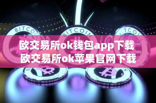 欧交易所ok钱包app下载 欧交易所ok苹果官网下载
