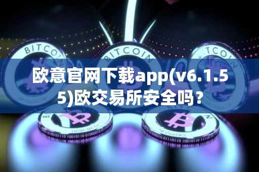 欧意官网下载app(v6.1.55)欧交易所安全吗？