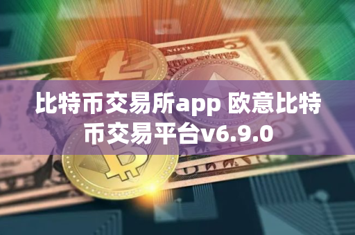 比特币交易所app 欧意比特币交易平台v6.9.0