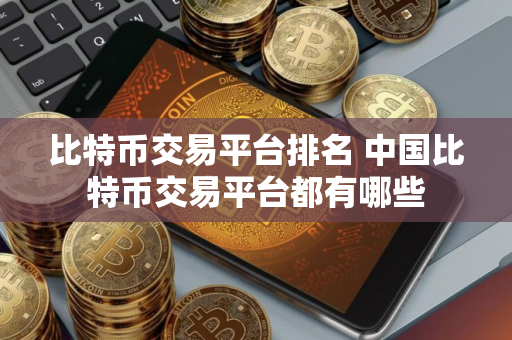 比特币交易平台排名 中国比特币交易平台都有哪些