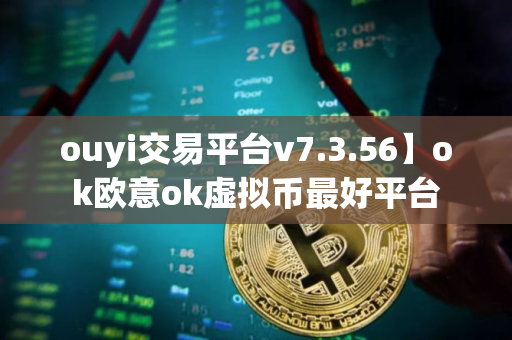 ouyi交易平台v7.3.56】ok欧意ok虚拟币最好平台