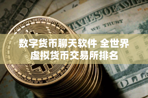 数字货币聊天软件 全世界虚拟货币交易所排名