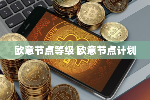 欧意节点等级 欧意节点计划