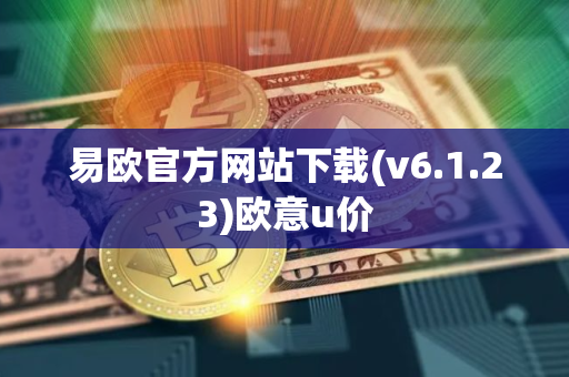 易欧官方网站下载(v6.1.23)欧意u价