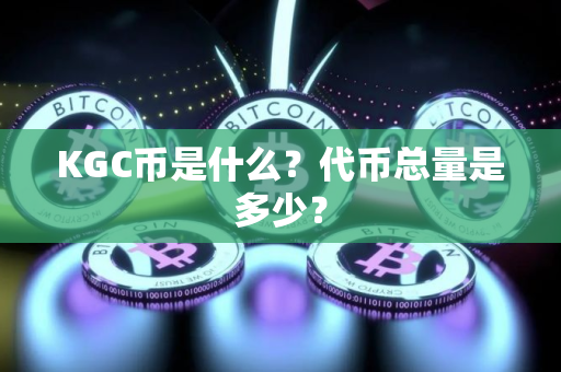 KGC币是什么？代币总量是多少？