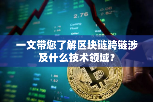 一文带您了解区块链跨链涉及什么技术领域？
