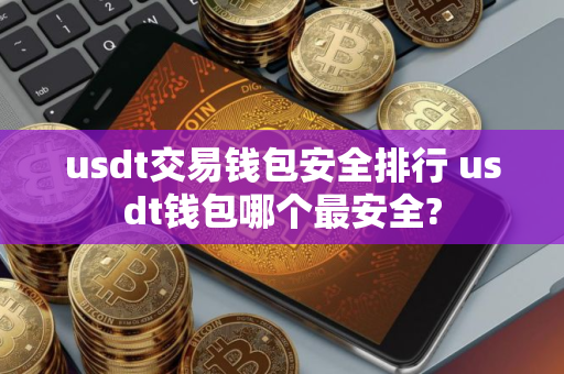 usdt交易钱包安全排行 usdt钱包哪个最安全?