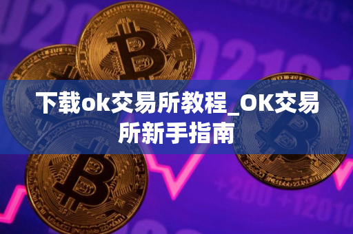 下载ok交易所教程_OK交易所新手指南