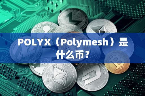 POLYX（Polymesh）是什么币？