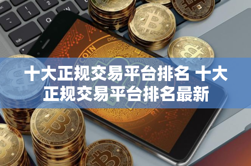 十大正规交易平台排名 十大正规交易平台排名最新