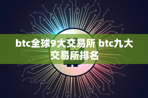 btc全球9大交易所 btc九大交易所排名