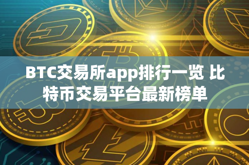 BTC交易所app排行一览 比特币交易平台最新榜单