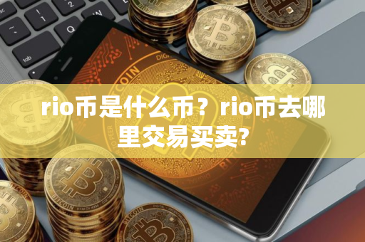 rio币是什么币？rio币去哪里交易买卖?