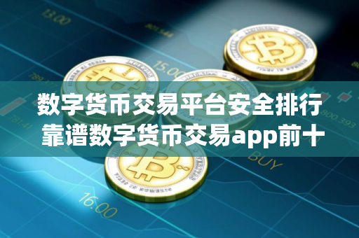数字货币交易平台安全排行 靠谱数字货币交易app前十名
