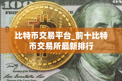比特币交易平台_前十比特币交易所最新排行