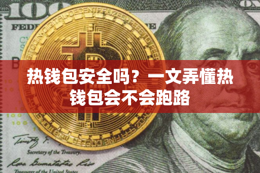 热钱包安全吗？一文弄懂热钱包会不会跑路