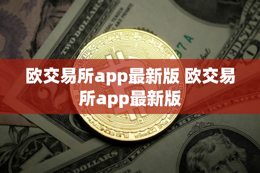 欧交易所app最新版 欧交易所app最新版