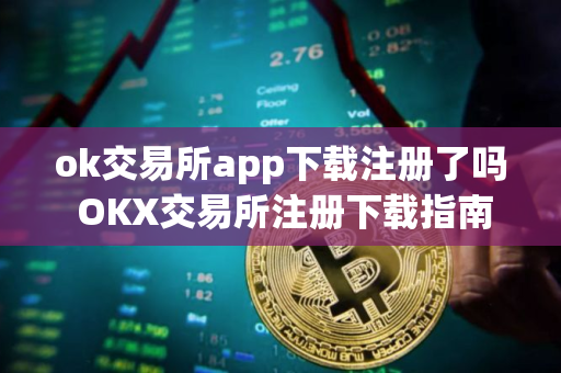 ok交易所app下载注册了吗 OKX交易所注册下载指南
