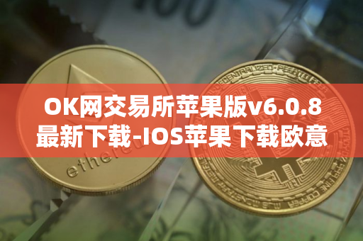 OK网交易所苹果版v6.0.8最新下载-IOS苹果下载欧意OK交易所