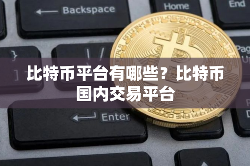 比特币平台有哪些？比特币国内交易平台