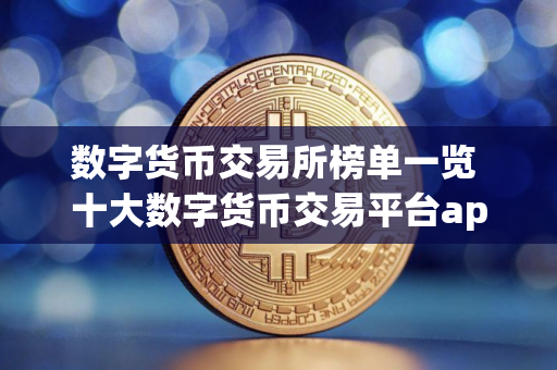 数字货币交易所榜单一览 十大数字货币交易平台app 数字货币交易所榜单一览 十大数字货币交易平台app