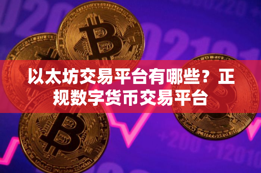以太坊交易平台有哪些？正规数字货币交易平台
