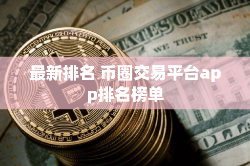 最新排名 币圈交易平台app排名榜单