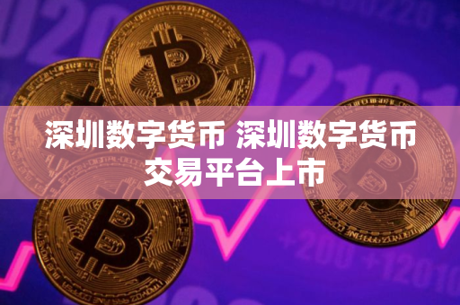 深圳数字货币 深圳数字货币 交易平台上市