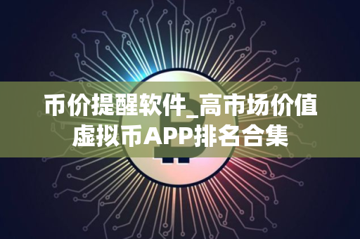 币价提醒软件_高市场价值虚拟币APP排名合集