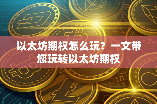 以太坊期权怎么玩？一文带您玩转以太坊期权