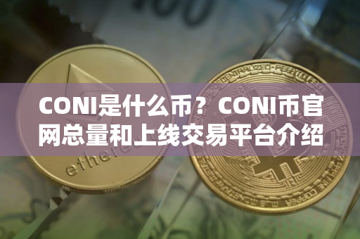 CONI是什么币？CONI币官网总量和上线交易平台介绍