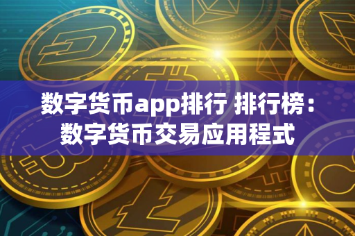 数字货币app排行 排行榜:数字货币交易应用程式 数字货币app排行 排行榜:数字货币交易应用程式