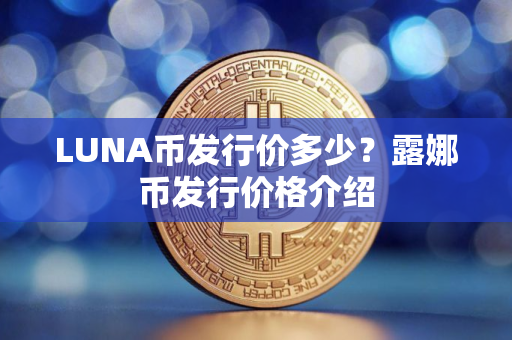 LUNA币发行价多少？露娜币发行价格介绍