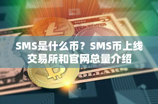 SMS是什么币?SMS币上线交易所和官网总量介绍 SMS是什么币?SMS币上线交易所和官网总量介绍