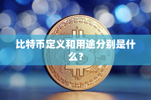 比特币定义和用途分别是什么？