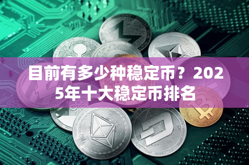 目前有多少种稳定币？2025年十大稳定币排名