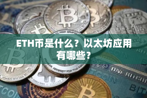 ETH币是什么？以太坊应用有哪些？