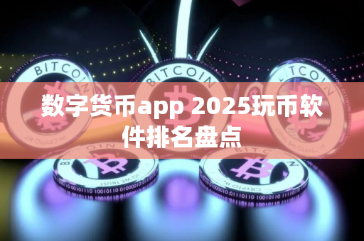 数字货币app 2025玩币软件排名盘点