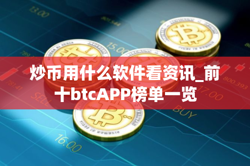 炒币用什么软件看资讯_前十btcAPP榜单一览