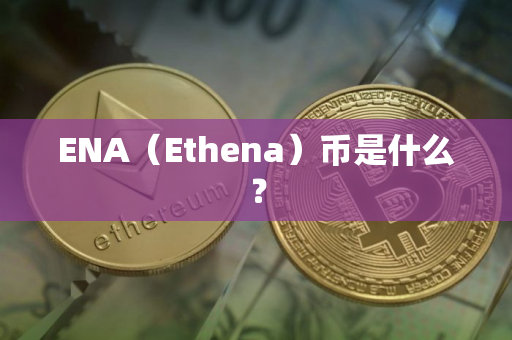 ENA（Ethena）币是什么？