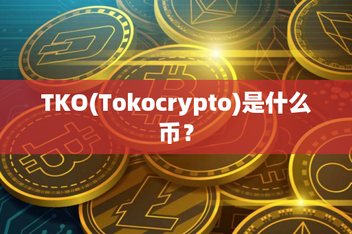 TKO(Tokocrypto)是什么币？