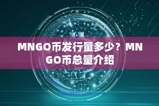 MNGO币发行量多少？MNGO币总量介绍