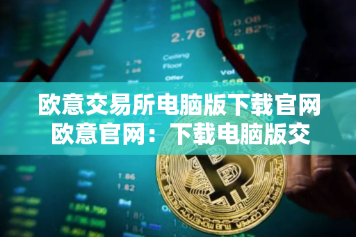 欧意交易所电脑版下载官网 欧意官网:下载电脑版交易平台 欧意交易所电脑版下载官网 欧意官网:下载电脑版交易平台