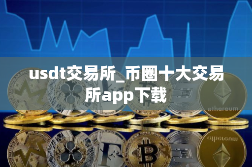 usdt交易所_币圈十大交易所app下载