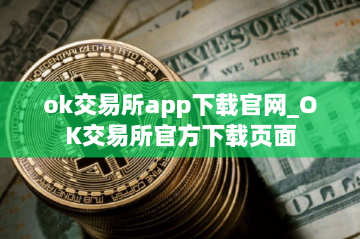 ok交易所app下载官网_OK交易所官方下载页面 ok交易所app下载官网_OK交易所官方下载页面