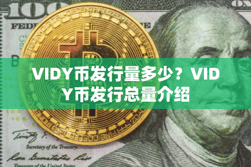 VIDY币发行量多少？VIDY币发行总量介绍