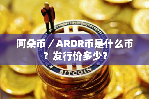 阿朵币／ARDR币是什么币？发行价多少？