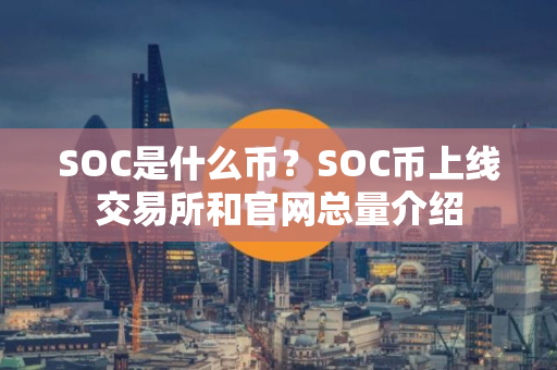 SOC是什么币？SOC币上线交易所和官网总量介绍