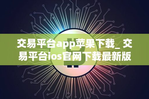交易平台app苹果下载_ 交易平台ios官网下载最新版v5.3.1