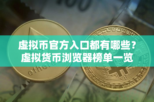 虚拟币官方入口都有哪些？虚拟货币浏览器榜单一览